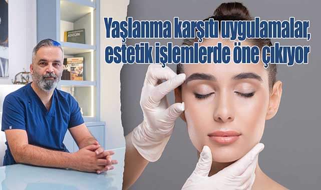 Yaşlanma Karşıtı Uygulamalar, Estetik İşlemlerde Öne Çıkıyor