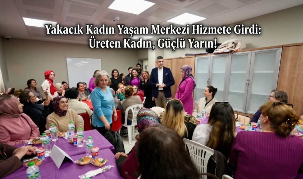 Yakacık Kadın Yaşam Merkezi Hizmete Girdi: Üreten Kadın, Güçlü Yarın!