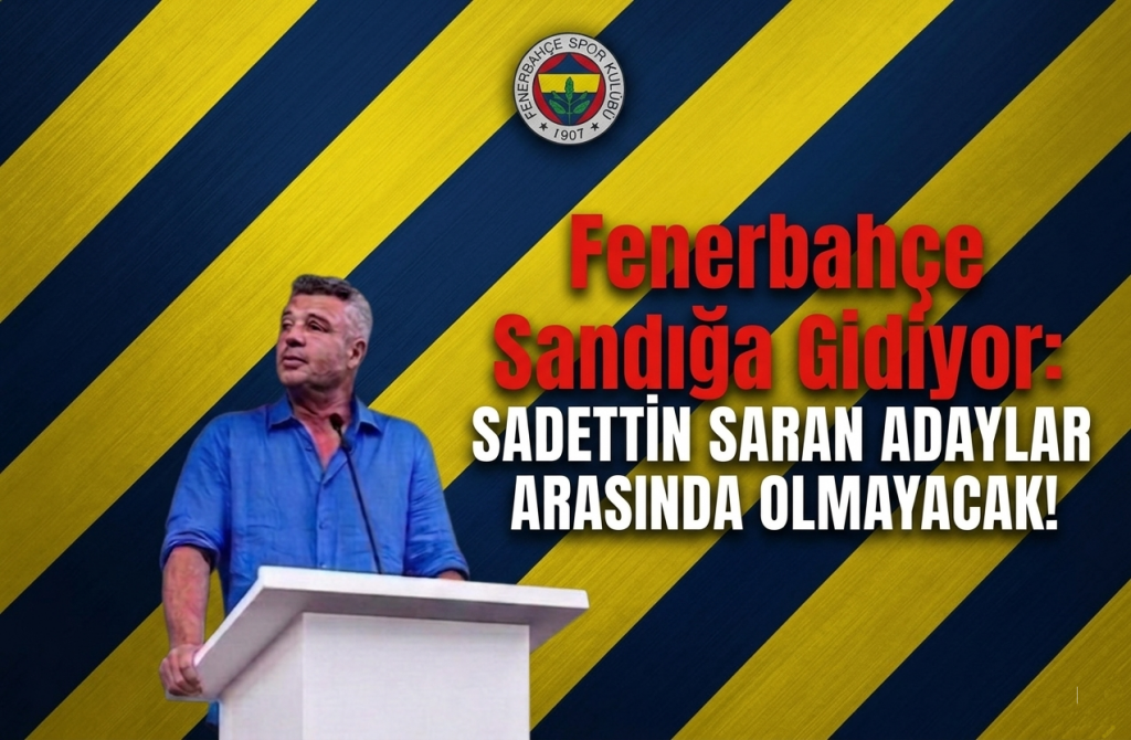 Fenerbahçe Sandığa Gidiyor: Sadettin Saran Adaylar Arasında Olmayacak!