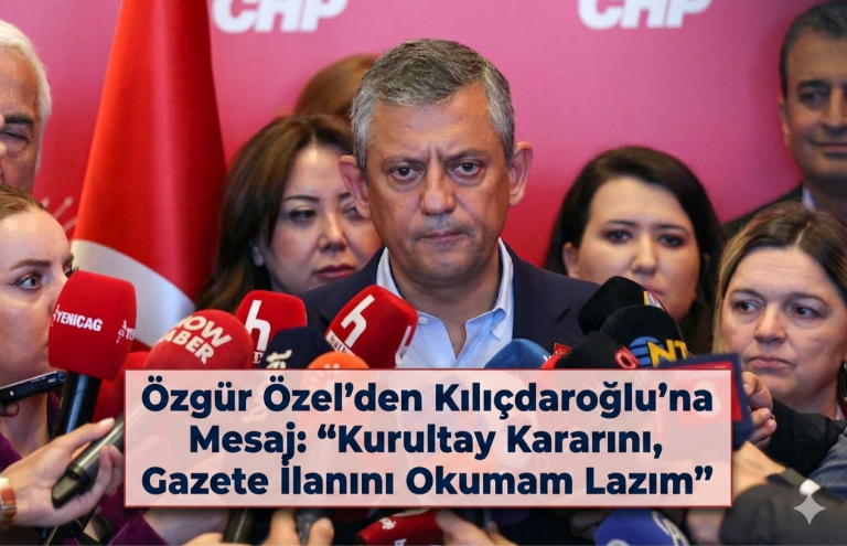 Özgür Özel’den Kılıçdaroğlu’na Mesaj: “Kurultay Kararını, Gazete İlanını Okumam Lazım”