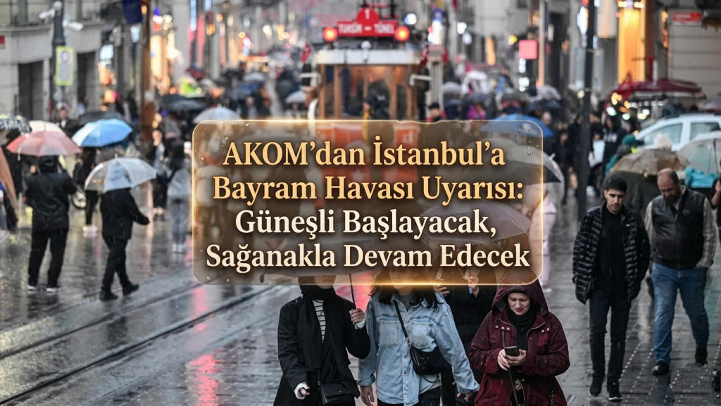 AKOM’dan İstanbul’a Bayram Havası Uyarısı: Güneşli Başlayacak, Sağanakla Devam Edecek