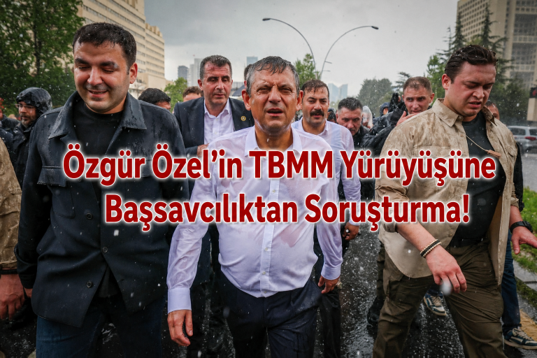 Özbar Haber GazetesiÖzgür Özel’in TBMM Yürüyüşüne Başsavcılıktan Soruşturma!