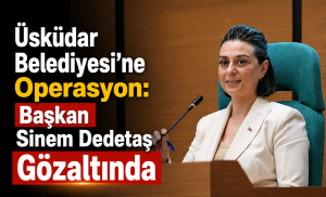 Üsküdar Belediyesi’ne Operasyon: Başkan Sinem Dedetaş Gözaltında
