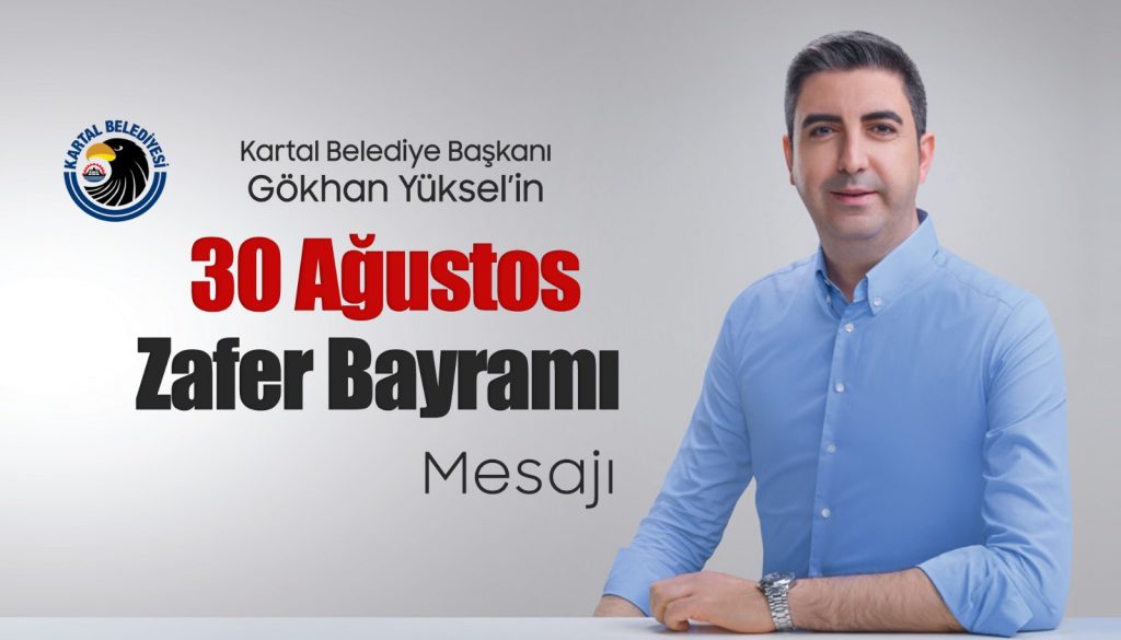 Kartal Belediye Başkanı Gökhan Yüksel’in 30 Ağustos Zafer Bayramı Mesajı