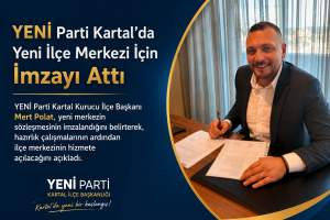 YENİ Parti Kartal’da Yeni İlçe Merkezi İçin İmzayı Attı