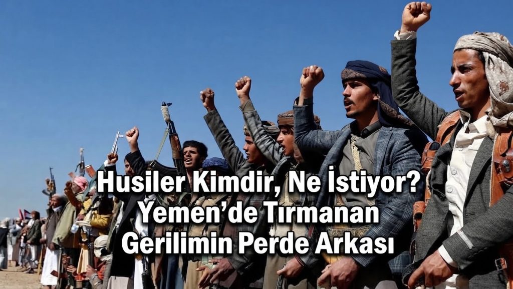 Husiler Kimdir, Ne İstiyor? Yemen’de Tırmanan Gerilimin Perde Arkası