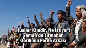 Husiler Kimdir, Ne İstiyor? Yemen’de Tırmanan Gerilimin Perde Arkası