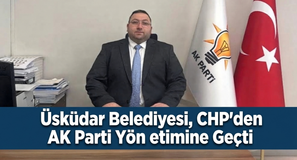 Üsküdar Belediyesi, CHP’den AK Parti Yönetimine Geçti.