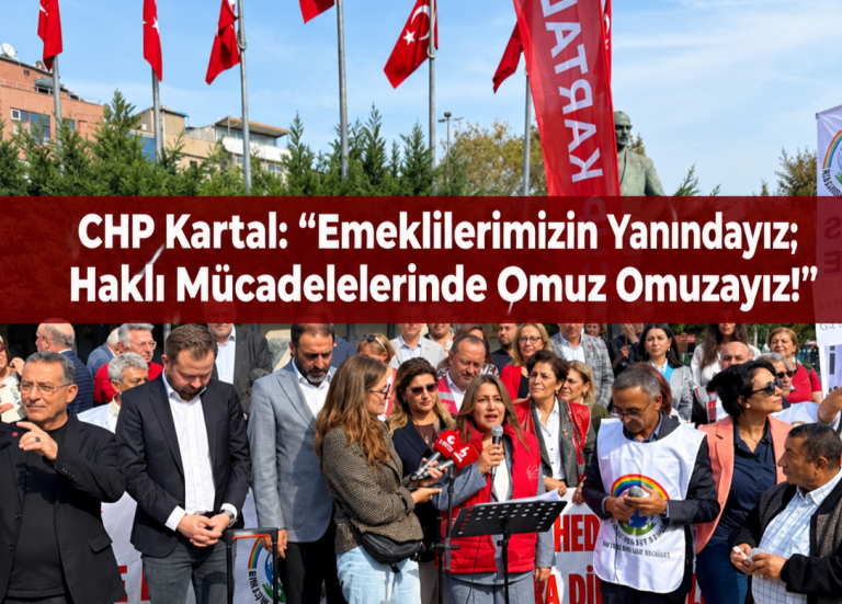 CHP Kartal: “Emeklilerimizin Yanındayız; Haklı Mücadelelerinde Omuz Omuzayız!”