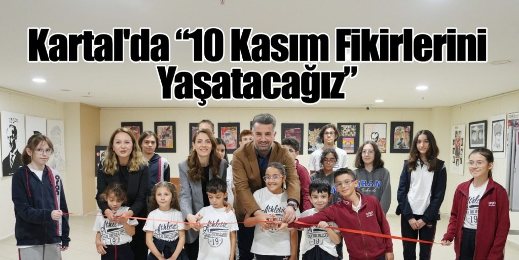 Kartal’da ‘10 Kasım Fikirlerini Yaşatacağız’ Sergisi Açıldı