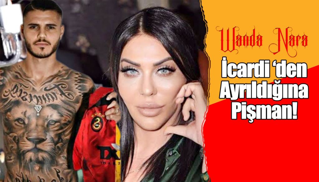 Wanda Nara İcardi’den Ayrıldığına Pişman!