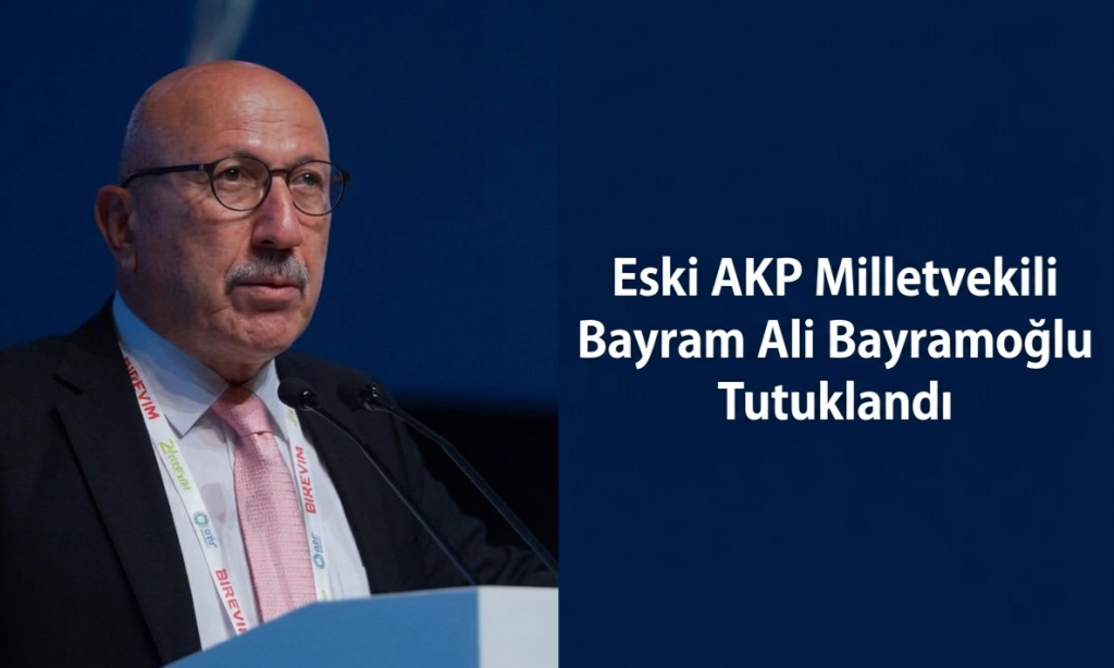 Eski AKP Milletvekili Bayram Ali Bayramoğlu Tutuklandı