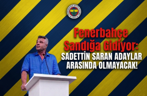 Fenerbahçe Sandığa Gidiyor: Sadettin Saran Adaylar Arasında Olmayacak!