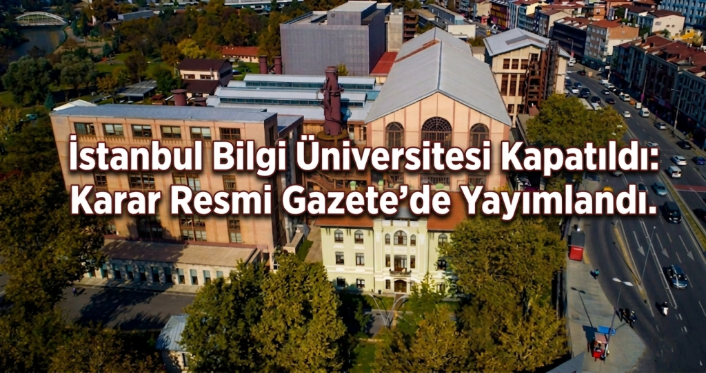 İstanbul Bilgi Üniversitesi Kapatıldı: Karar Resmi Gazete’de Yayımlandı