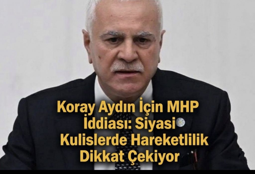 Koray Aydın İçin MHP İddiası: Siyasi Kulislerde Hareketlilik Dikkat Çekiyor