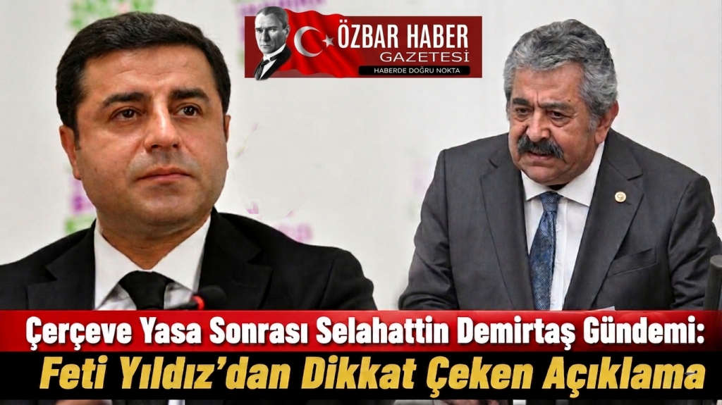 Çerçeve Yasa Sonrası Selahattin Demirtaş Gündemi: Feti Yıldız’dan Dikkat Çeken Açıklama