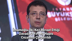 İmamoğlu, İki Kez Beraat Ettiği Davada 2 Yıl 1 Ay Hapis Cezasına Çarptırıldı